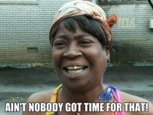 Ain't Nobody Got Time fo' Dat