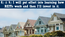 8.) and 9.) I will put effort into learning how REITs work and then I’ll invest in it.