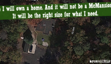 10.) I will own a home. And it will not be a McMansion. It will be the right size for what I need.