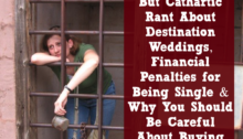 A Very Selfish But Cathartic Rant About Destination Weddings, Financial Penalties for Being Single & Why You Should Be Careful About Buying Couples Kayaks