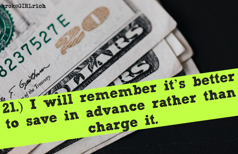 21.) I will remember it’s better to save in advance rather than charge it.