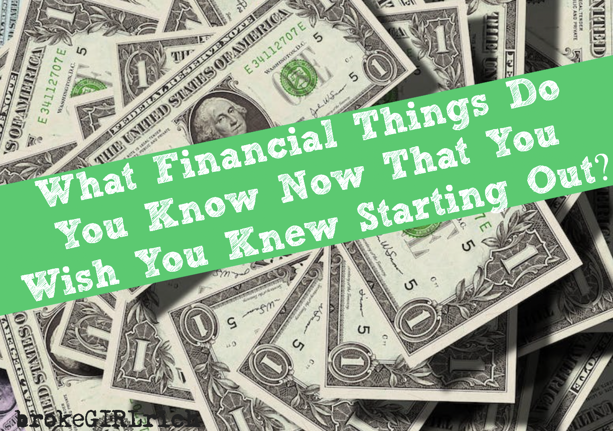 What Financial Things Do You Know Now That You Wish You Knew Starting Out?