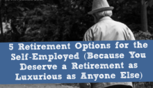 5 Retirement Options for the Self-Employed (Because You Deserve a Retirement as Luxurious as Anyone Else)