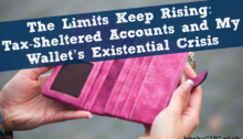 The Limits Keep Rising: Tax-Sheltered Accounts and My Wallet’s Existential Crisis